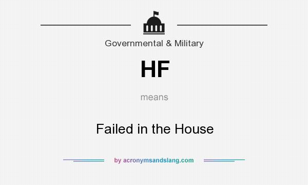 What does HF mean? It stands for Failed in the House