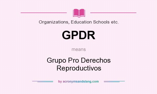 What does GPDR mean? It stands for Grupo Pro Derechos Reproductivos
