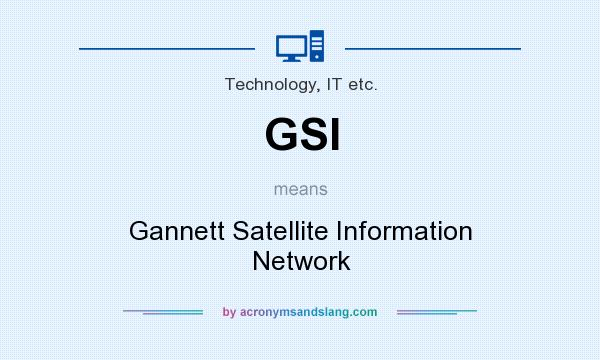 What does GSI mean? It stands for Gannett Satellite Information Network