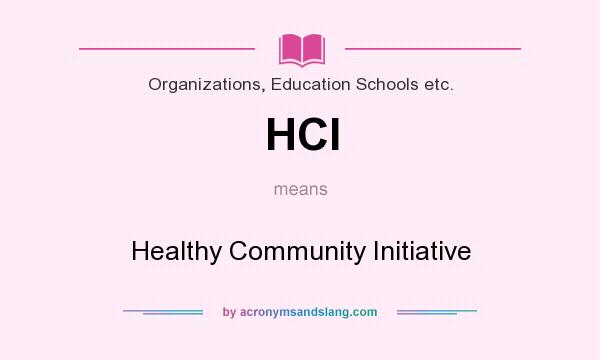 What does HCI mean? It stands for Healthy Community Initiative