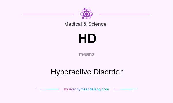 What does HD mean? It stands for Hyperactive Disorder