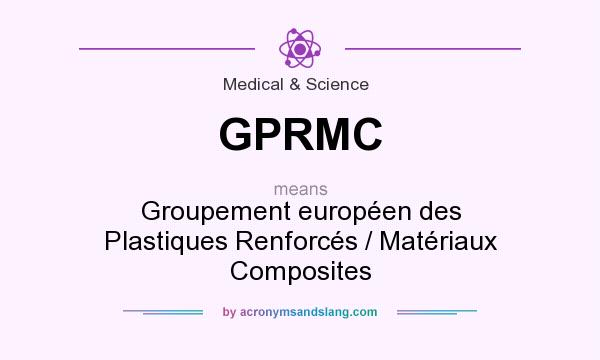 What does GPRMC mean? It stands for Groupement européen des Plastiques Renforcés / Matériaux Composites