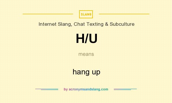 What does H/U mean? It stands for hang up