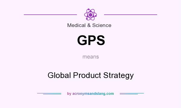 What does GPS mean? It stands for Global Product Strategy