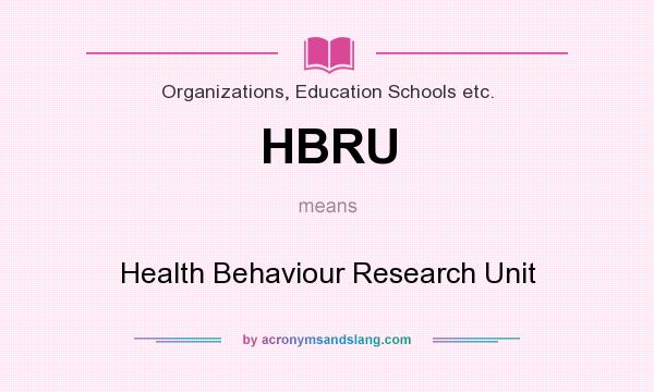 What does HBRU mean? It stands for Health Behaviour Research Unit