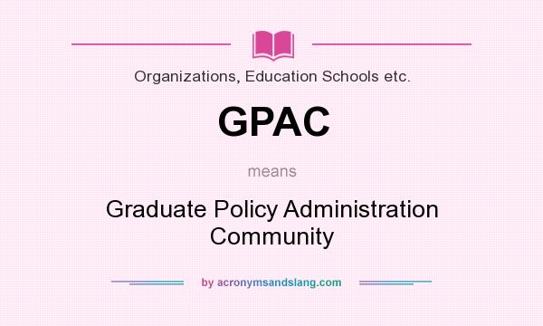 What does GPAC mean? It stands for Graduate Policy Administration Community