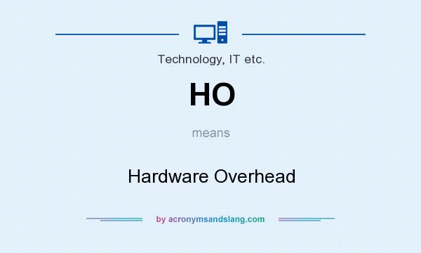 What does HO mean? It stands for Hardware Overhead