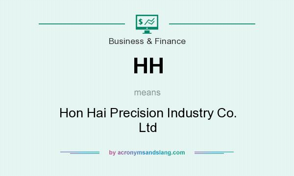 What does HH mean? It stands for Hon Hai Precision Industry Co. Ltd