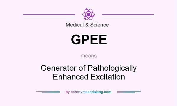 What does GPEE mean? It stands for Generator of Pathologically Enhanced Excitation