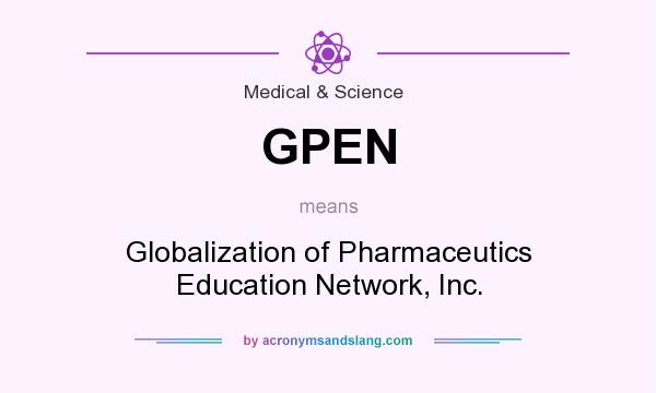 What does GPEN mean? It stands for Globalization of Pharmaceutics Education Network, Inc.