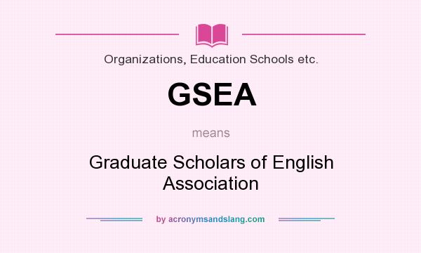 What does GSEA mean? It stands for Graduate Scholars of English Association
