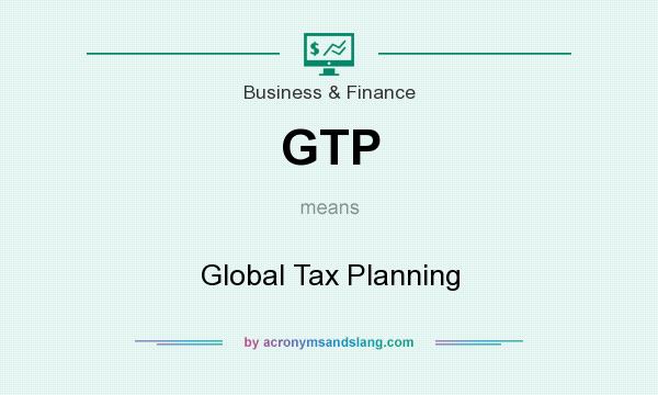 What does GTP mean? It stands for Global Tax Planning
