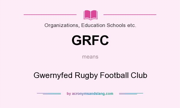 What does GRFC mean? It stands for Gwernyfed Rugby Football Club