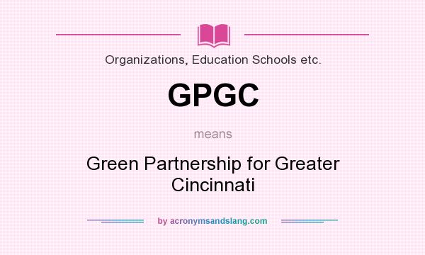 What does GPGC mean? It stands for Green Partnership for Greater Cincinnati
