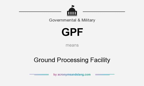 What does GPF mean? It stands for Ground Processing Facility