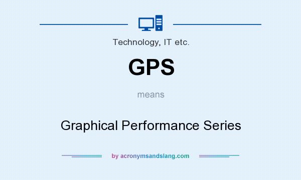 What does GPS mean? It stands for Graphical Performance Series