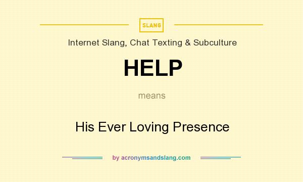 What does HELP mean? It stands for His Ever Loving Presence