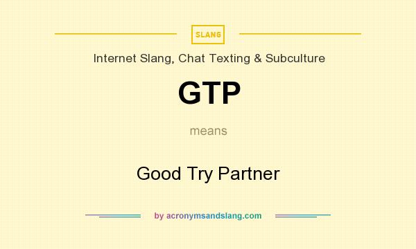 What does GTP mean? It stands for Good Try Partner