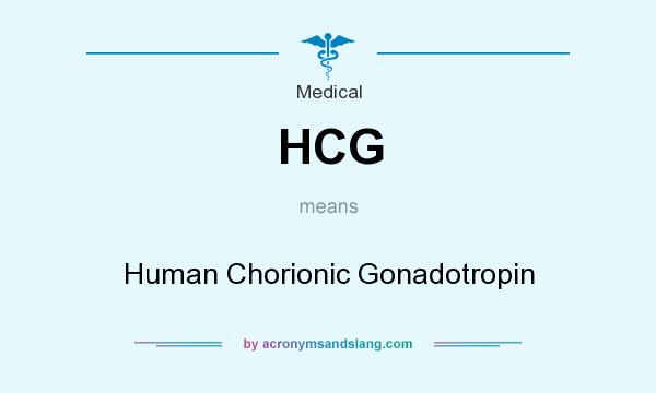 What does HCG mean? It stands for Human Chorionic Gonadotropin
