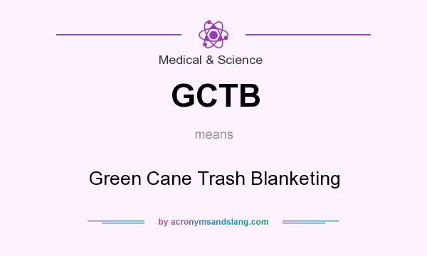What does GCTB mean? It stands for Green Cane Trash Blanketing