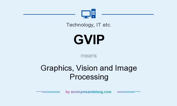 What does GVIP mean? It stands for Graphics, Vision and Image Processing