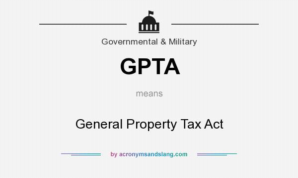 What does GPTA mean? It stands for General Property Tax Act