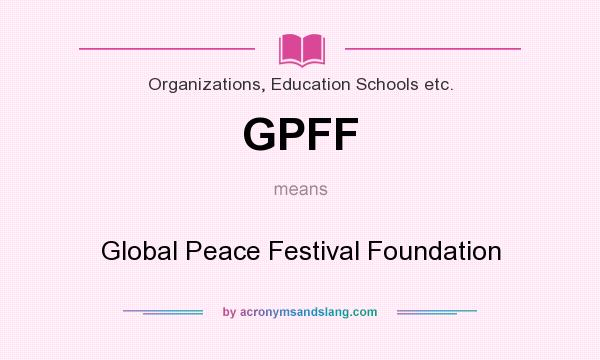 What does GPFF mean? It stands for Global Peace Festival Foundation