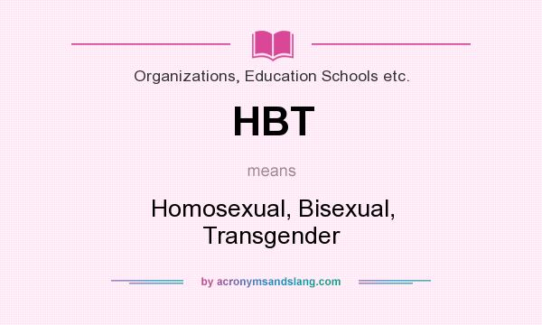 What does HBT mean? It stands for Homosexual, Bisexual, Transgender