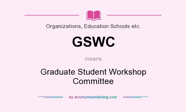 What does GSWC mean? It stands for Graduate Student Workshop Committee
