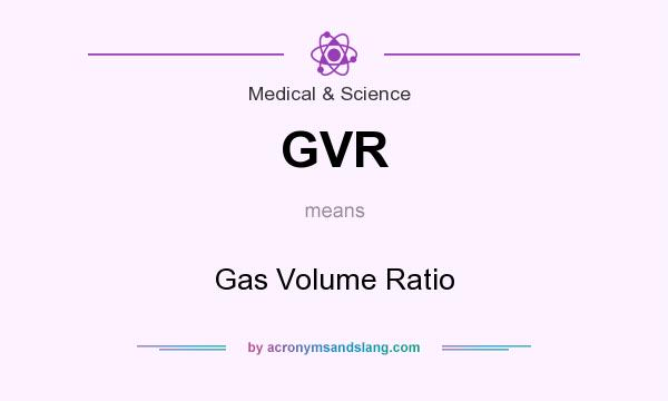 What does GVR mean? It stands for Gas Volume Ratio