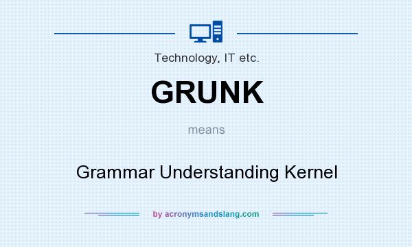 What does GRUNK mean? It stands for Grammar Understanding Kernel