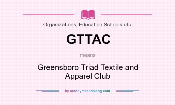 What does GTTAC mean? It stands for Greensboro Triad Textile and Apparel Club