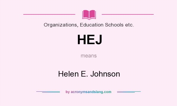 What does HEJ mean? It stands for Helen E. Johnson