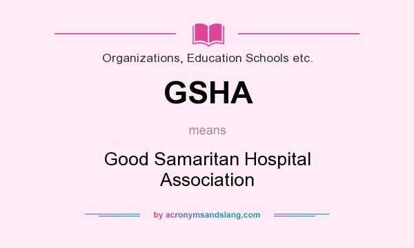 What does GSHA mean? It stands for Good Samaritan Hospital Association