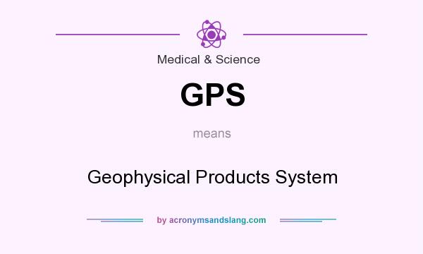 What does GPS mean? It stands for Geophysical Products System