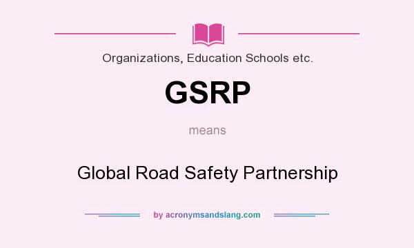 What does GSRP mean? It stands for Global Road Safety Partnership