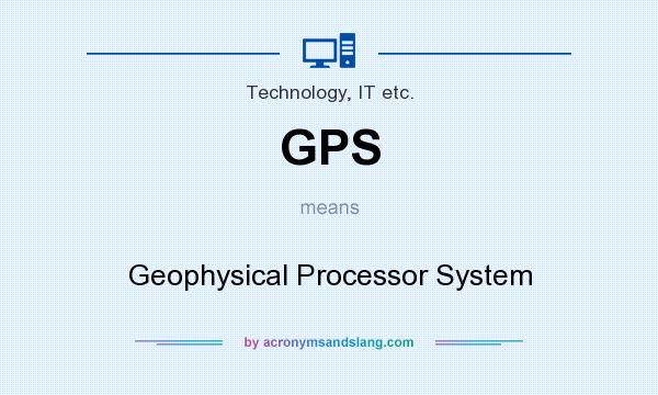 What does GPS mean? It stands for Geophysical Processor System