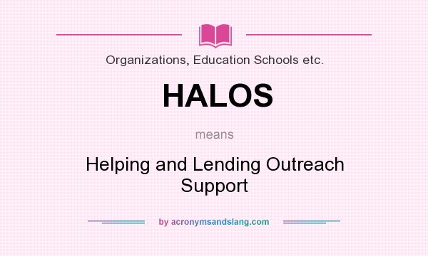 What does HALOS mean? It stands for Helping and Lending Outreach Support