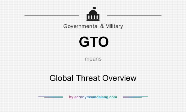 What does GTO mean? It stands for Global Threat Overview
