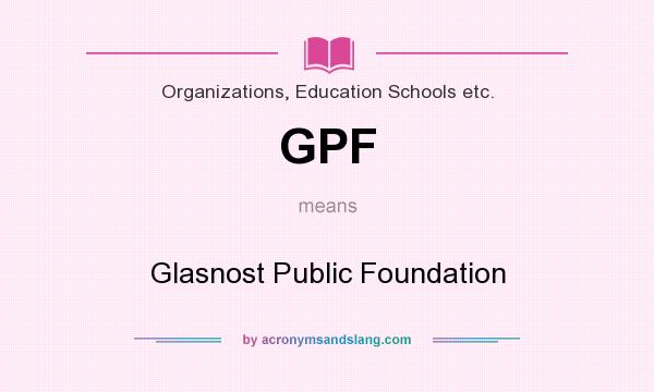 What does GPF mean? It stands for Glasnost Public Foundation