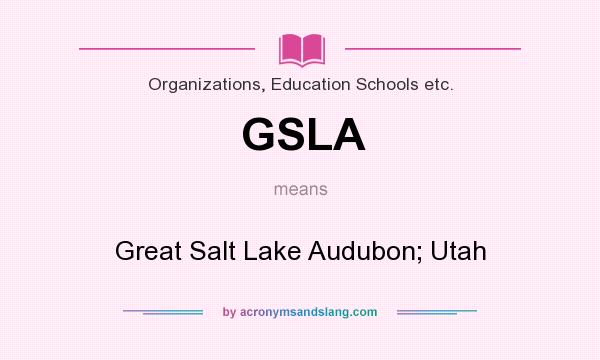 What does GSLA mean? It stands for Great Salt Lake Audubon; Utah