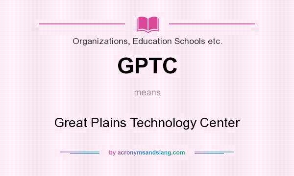 What does GPTC mean? It stands for Great Plains Technology Center