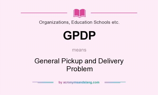 What does GPDP mean? It stands for General Pickup and Delivery Problem
