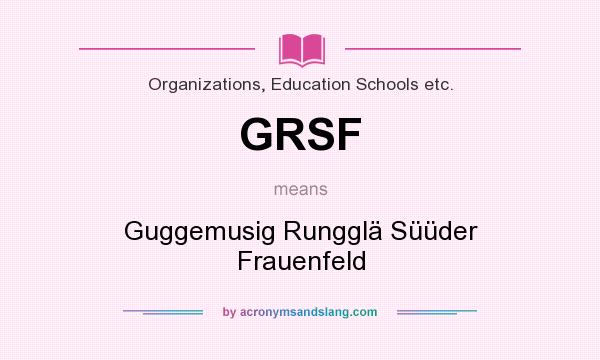 What does GRSF mean? It stands for Guggemusig Rungglä Süüder Frauenfeld