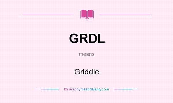 What does GRDL mean? It stands for Griddle