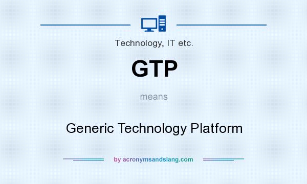 What does GTP mean? It stands for Generic Technology Platform