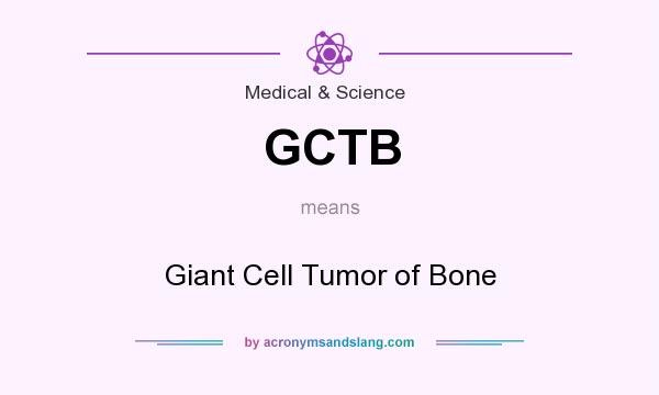 What does GCTB mean? It stands for Giant Cell Tumor of Bone