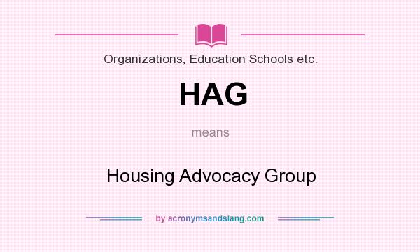 What does HAG mean? It stands for Housing Advocacy Group
