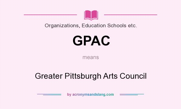 What does GPAC mean? It stands for Greater Pittsburgh Arts Council