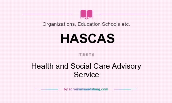 What does HASCAS mean? It stands for Health and Social Care Advisory Service